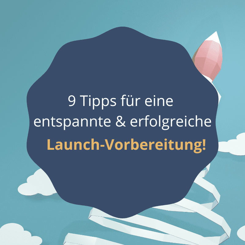 9 Tipps für eine entspannte und erfolgreiche Launch-Vorbereitung